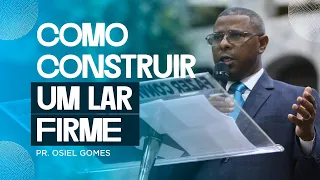 COMO CONSTRUIR UM LAR FIRME ( MINISTRAÇÃO COMPLETA )- PR. OSIEL GOMES