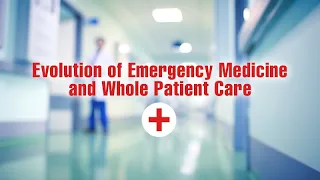 Evolution of Emergency Medicine and Whole Patient Care - Health Talks