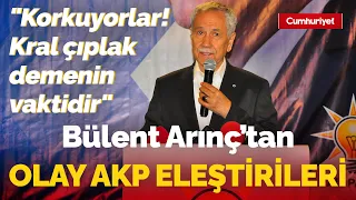 AKP kurucusu Bülent Arınç'tan olay AKP eleştirileri: "Korkuyorlar! Kral çıplak demenin vaktidir"