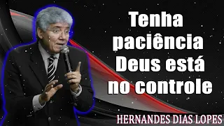 Tenha paciência, Deus está no controle - Pr Hernandes Dias Lopes