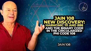 JAIN 108 NEW DISCOVERY: HARMONIC 111 and 888 and the BINARY CODE in the CIRCULARIZED PHI CODE 108