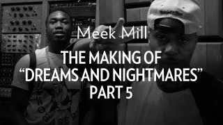 Meek Mill - The Making Of "Dreams & Nightmares" Part 5