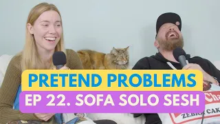 Sofa Solo Sesh | Pretend Problems Ep. 22