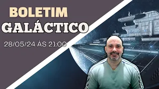 Boletim Galáctico:  28/05/24 às 21:00h