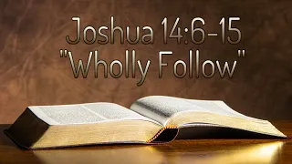 Joshua 14:6-15 "Wholly Follow"