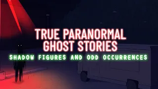 6 True Paranormal & Ghost Stories | Shadow Figures And Odd Occurrences | Paranormal M