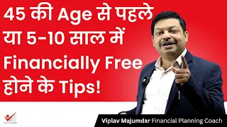 45 की Age से पहले या 5-10 साल में Financially Free होने के Tips!