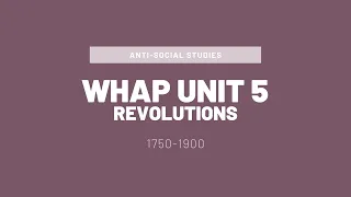 AP World History (WHAP) Unit 5 Introduction: Revolutions 1750-1900