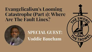 TS&TT: Voddie Baucham | Evangelicalism's Looming Catastrophe (Part 1): Where Are The Fault Lines?