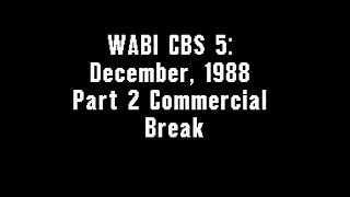 WABI CBS 5: December, 1988 Part 2 Commercial Break