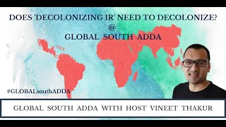 Does ‘Decolonizing IR’ need to Decolonize? at Global South Adda