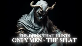 The Djinn that hunts only men - The Si'lat