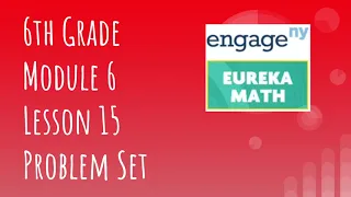 Engage NY // Eureka Math Grade 6 Module 6 Lesson 15 Problem Set