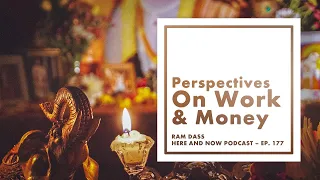 Ram Dass – Here and Now – Ep. 177 – Perspectives on Work and Money