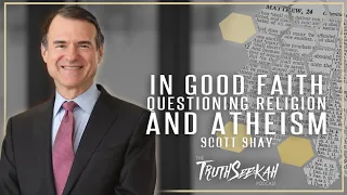 In Good Faith | Questioning Religion and Atheism | Scott Shay | TruthSeekah Podcast