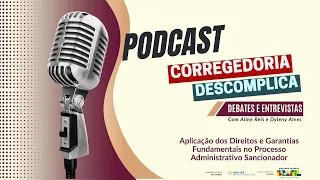 Aplicação dos direitos e garantias fundamentais no PAS – Podcast “Corregedoria Descomplica” ep 5