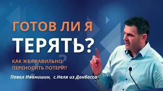 Готов ли я терять?| Как же правильно переносить потери? | Павел Иванишин, с.Неля из Донбасса