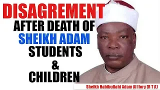 Disagreement After death of sheikh Adam Al Ilory (R T A) students and children