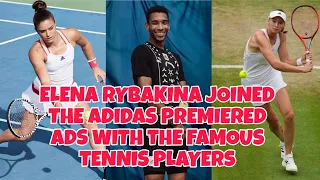 ELENA RYBAKINA JOINED THE TEAM OF ADIDAS PREMIERED ADS TOGETHER W/ THE OTHER FAMOUS TENNIS PLAYERS