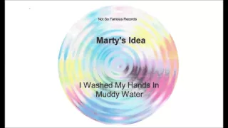 Marty's Idea  Sept 2015 I Washed My Hands In Muddy Water