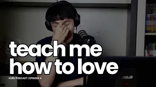 Teach Me How To Love - Kuru Podcast EP. 4