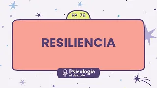 Resiliencia: tu fortaleza ante las tormentas de la vida | Psicología al Desnudo - T1 E76