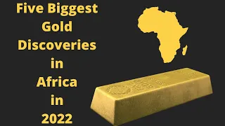 Five Biggest Gold Discoveries in Africa in 2022-  Must see!