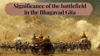 The Significance of the battlefield in the Bhagavad Gita
