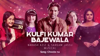 Kulfi Kumar Bajewala || Choote Na || Nakash Aziz & Sargam Jassu Musical