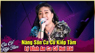 NÀNG SON Ca Cổ Kiếp Tằm NS Lý Bình An Ca Cổ Hơi Dài 1000 Chữ - Tuyển Chọn Ca Cổ Kiếp Tằm Hay Nhất