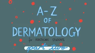 A-Z of Dermatology for Healthcare Students - PART 2 OF 3