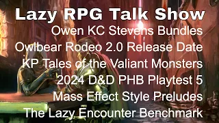 Owen KC Stevens Bundles, KP Valiant Monster Playtest, 2024 D&D Playtest 5 – Lazy RPG Talk Show