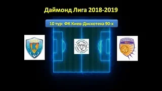Даймонд Лига 2018-2019, 10 тур: ФК Киев-Дискотека 90-х