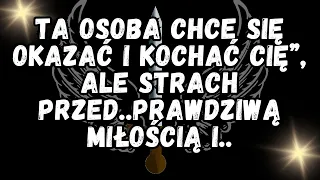 TA OSOBA CHCE SIĘ OKAZAĆ I KOCHAĆ CIĘ”, Ale STRACH PRZED..Prawdziwą Miłością i..💕