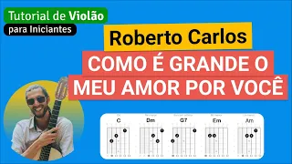 Roberto Carlos - COMO É GRANDE O MEU AMOR POR VOCÊ | Como tocar no Violão com cifra simplificada