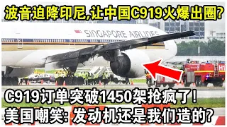 波音迫降印尼，竟讓中國C919火爆出圈？C919一天賣200架，總訂單突破1450架！美國嘲笑：發動機還是我們造的？