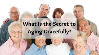 What is the SECRET to Aging Gracefully? Listen to 11 opinions from people aging gracefully!