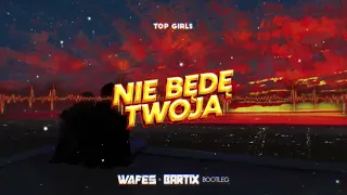 TOP GIRLS - Nie Będę Twoja (WAFES x BARTIX Bootleg) 2022