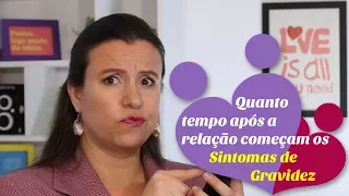 SINTOMAS DE GRAVIDEZ - APÓS A RELAÇÃO, quanto tempo demora para aparecerem os sintomas?