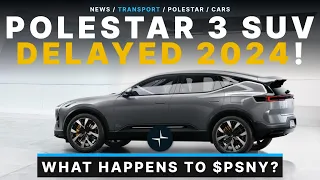 Polestar 3 SUV Delayed Until 2024! What Does This Mean For $PSNY STOCK?