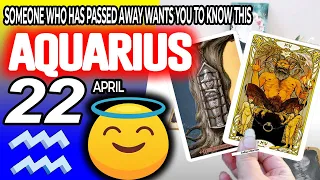 Aquarius ♒🔞SOMEONE WHO HAS PASSED AWAY WANTS YOU TO KNOW THIS ✝️ horoscope for today APRIL 22 2024 ♒