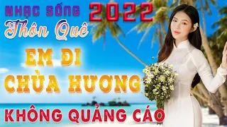 Em Đi Chùa Hương, Qua Cầu Gió Bay ► LK Nhạc Sống Thôn Quê Hay Nhất 2022 ► NHẠC KHÔNG QUẢNG CÁO