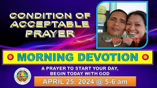 " CONDITION OF ACCEPTABLE PRAYER " MORNING PRAYER DEVOTION - APRIL 25, 2024