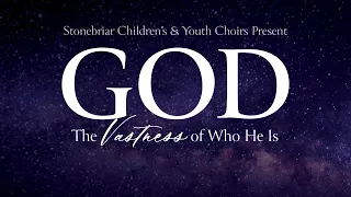 GOD - The Vastness of Who He Is - Children's and Youth Choirs Spring Concert 2022