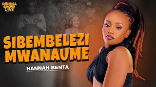 OBINNA SHOW LIVE: SIBEMBELEZI MWANAUME - Hannah Benta