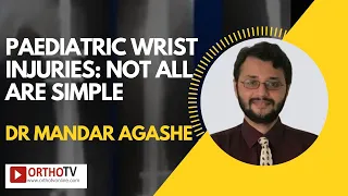 OrthoTV Webinar: Paediatric Wrist injuries: Not all are simple   Dr Mandar Agashe