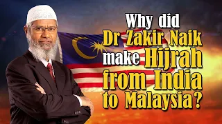 Why did Dr Zakir Naik make Hijrah from India to Malaysia?