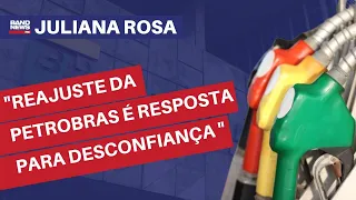 "Reajuste da Petrobras é resposta para desconfiança do mercado" | Juliana Rosa