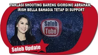 TAK LAGI SHOOTING BARENG GIORGINO ABRAHAM,  IRISH BELLA BAHAGIA TETAP DI SUPPORT