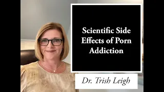 Scientific Side Effects of Porn Addiction (w/Dr. Trish Leigh)